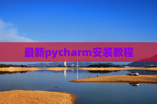 最新pycharm安装教程 最新pycharm安装教程